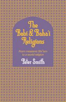 Hardcover The Babi and Baha'i Religions: From Messianic Shiism to a World Religion Book