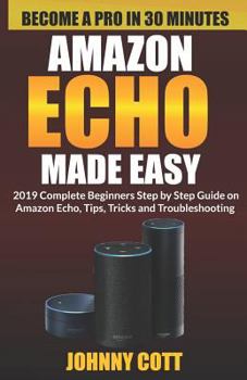 Paperback Amazon Echo Made Easy: 2019 Complete Beginners Step by Step Guide On Amazon Echo, Tips, Tricks and Troubleshooting Book