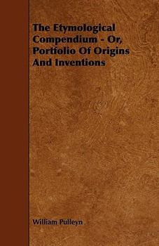 Paperback The Etymological Compendium - Or, Portfolio of Origins and Inventions Book