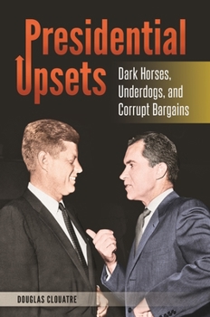 Hardcover Presidential Upsets: Dark Horses, Underdogs, and Corrupt Bargains Book