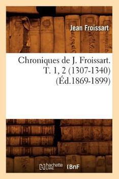 Paperback Chroniques de J. Froissart. T. 1, 2 (1307-1340) (Éd.1869-1899) [French] Book