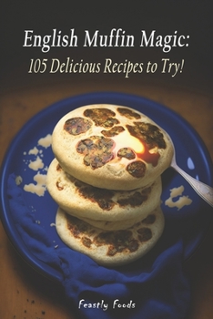 Paperback English Muffin Magic: 105 Delicious Recipes to Try! Book