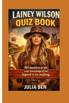 LAINEY WILSON QUIZ BOOK: 101 questions to test your knowledge of the legend in the making.