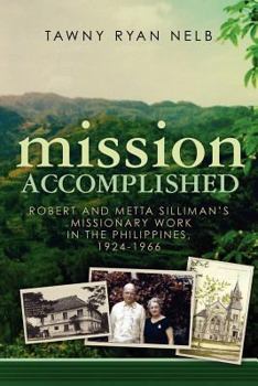 Paperback Mission Accomplished: Robert and Metta Silliman's Missionary Work in the Philippines, 1924-1966 Book