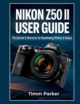 Paperback Nikon Z50 II User Guide: Pro Secrets & Shortcuts for Breathtaking Photos & Videos Book