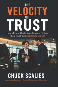 The Velocity of Trust: How Modern Dealerships Remove Friction, Build Trust, and Accelerate Growth