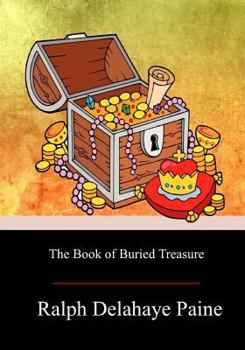 The book of buried treasure;: Being a true history of the gold, jewels, and plate of pirates, galleons, etc., which are sought for to this day,