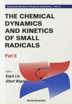 Hardcover Chemical Dynamics and Kinetics of Small Radicals, the - Part II Book