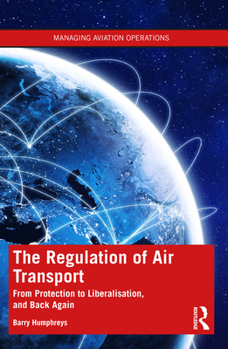 Paperback The Regulation of Air Transport: From Protection to Liberalisation, and Back Again Book