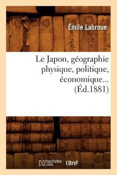 Paperback Le Japon, Géographie Physique, Politique, Économique (Éd.1881) [French] Book