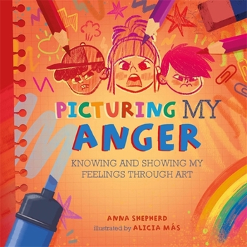 All the Colours of Me: Picturing My Anger: Knowing and Showing My Feelings Through Art