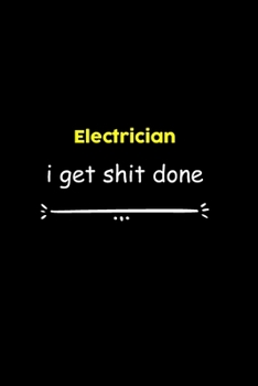 Electrician I Get Shit Done Notebook: Project and Task Organization Blank Lined Notebook /Project Management Notebook/ Greatest ... Idea: 6x9 inches ... gift , Project Management Notebook/ Greatest