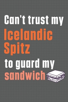 Paperback Can't trust my Icelandic Spitz to guard my sandwich: For Icelandic Spitz Dog Breed Fans Book