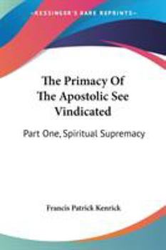 Paperback The Primacy Of The Apostolic See Vindicated: Part One, Spiritual Supremacy Book