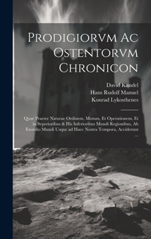 Prodigiorvm ac ostentorvm chronicon: Quae praeter naturae ordinem, motum, et operationem, et in svperioribus & his inferioribus mundi regionibus, ab e
