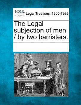 Paperback The Legal Subjection of Men / By Two Barristers. Book