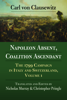 Paperback Napoleon Absent, Coalition Ascendant: The 1799 Campaign in Italy and Switzerland, Volume 1 Book