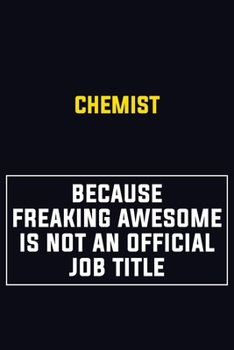 Chemist Because Freaking Awesome Is Not An Official Job Title: Motivational Career Pride Quote 6x9 Blank Lined Job Inspirational Notebook Journal