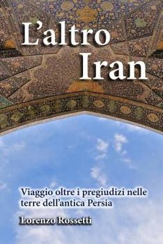 Paperback L'altro Iran: Viaggio oltre i pregiudizi nelle terre dell'antica Persia [Italian] Book