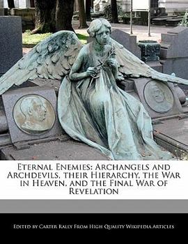 Paperback Eternal Enemies: Archangels and Archdevils, Their Hierarchy, the War in Heaven, and the Final War of Revelation Book