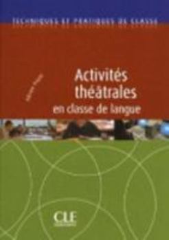 Activites theatrales en classe de langue (French Edition)