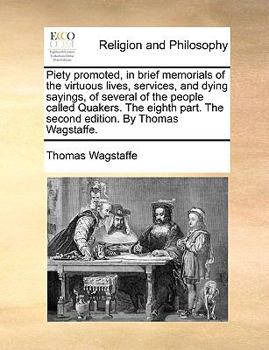 Paperback Piety Promoted, in Brief Memorials of the Virtuous Lives, Services, and Dying Sayings, of Several of the People Called Quakers. the Eighth Part. the S Book