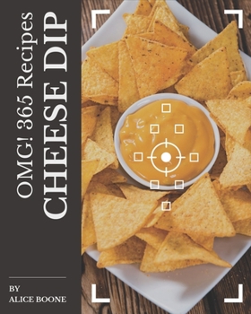 Paperback OMG! 365 Cheese Dip Recipes: The Highest Rated Cheese Dip Cookbook You Should Read Book