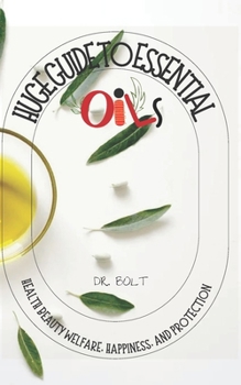 Paperback Huge Guide to Essential Oils: Health Beauty Welfare, Happiness, and Protection Book
