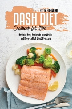 Dash Diet Cookbook for Two: Fast and Easy Recipes to Lose Weight and Reverse High Blood Pressure