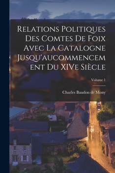 Paperback Relations politiques des comtes de Foix avec la Catalogne jusqu'aucommencement du XIVe siècle; Volume 1 [French] Book
