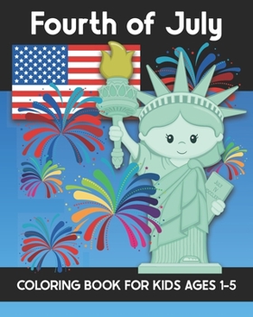 Paperback Fourth of July Coloring Book for Kids Ages 1-5: Coloring Patriotic Independence Day USA America Images! Fireworks, State of Liberty, Eagle, Flags, Kid Book