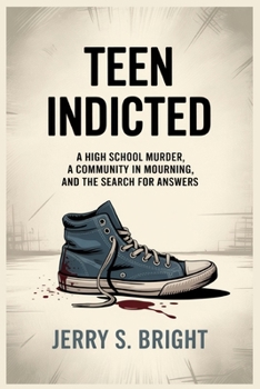 TEEN INDICTED: A High School Murder, a Community in Mourning, and the Search for Answers