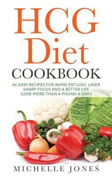 Paperback The HCG Diet Cookbook: 66 Easy Recipes for Rapid Fat Loss, Laser Sharp Focus and a Better Life (Lose up to a Pound a Day!) Book