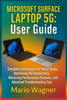 Paperback Microsoft Surface Laptop 5G: User Guide: Complete Instructions for Initial Setup, Optimising 5G Connectivity, Mastering Performance Features, and Adva Book