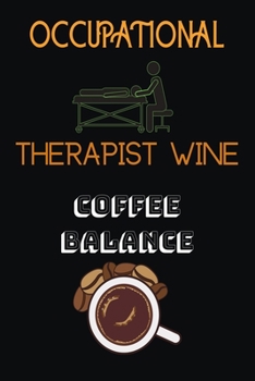 Paperback Occupational Therapist Wine Coffee Balance: Blank Lined Notebook & Journal Or Diary Gift for Coffee Lovers & Fans, Date Line Ruled Paper.middle school Book