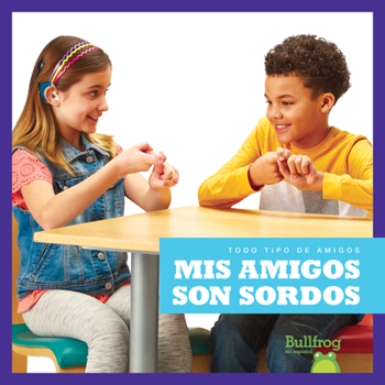 Mis amigos son sordos (My Friend Is Deaf) (Bullfrog Books Spanish Edition) (Todo Tipo de Amigos