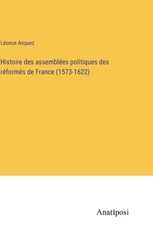 Hardcover Histoire des assemblées politiques des réformés de France (1573-1622) [French] Book