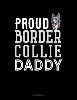 Paperback Proud Border Collie Daddy: 4 Column Ledger Book
