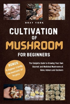 Paperback Cultivation of Mushrooms for Beginners: The Complete Guide to Growing Your Own Gourmet and Medicinal Mushrooms at Home, Indoors and Outdoors. + BONUS: Book