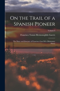 Paperback On the Trail of a Spanish Pioneer: The Diary and Itinerary of Francisco GarcÃ(c)s (missionary Priest); Volume I Book