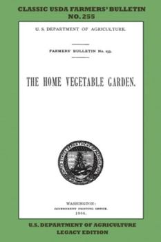 The Home Vegetable Garden (Legacy Edition) : The Classic USDA Farmers' Bulletin No. 255 with Tips and Traditional Methods in Sustainable Gardening and Permaculture