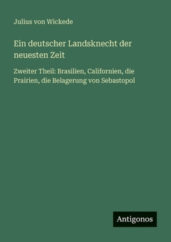 Ein deutscher Landsknecht der neuesten Zeit: Zweiter Theil: Brasilien, Californien, die Prairien, die Belagerung von Sebastopol