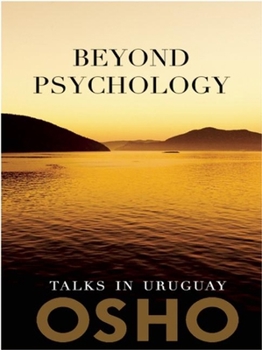 Beyond Psychology: Talks in Uruguay - Book #11 of the Rajneesh Bible