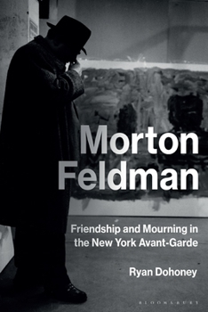 Hardcover Morton Feldman: Friendship and Mourning in the New York Avant-Garde Book