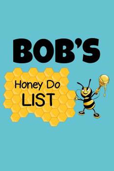 Bob's Honey Do List: Personalized Honey-Do Notebook for Men Named Bob - Cute Lined Note Book Pad - Novelty Notepad with Lines - Bee & Honey To Do List Journal for Men, Husband, Boyfriend, Newlywed or 