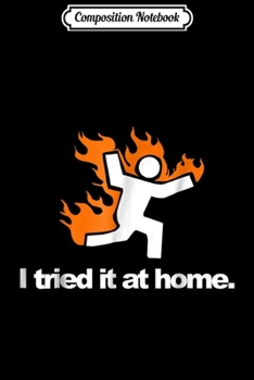 Composition Notebook: I Tried It & Caught On Fire At Home Science Humor  Journal/Notebook Blank Lined Ruled 6x9 100 Pages