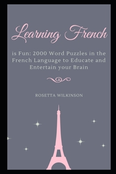 Learning French is Fun: 2000 Word Puzzles in the French Language to Educate and Entertain your Brain