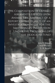 Paperback The Composition of Expired Air and Its Effects Upon Animal Life. Abstract of a Report on the Results of an Investigation Made for the Smithsonian Inst Book