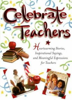 Hardcover Celebrate Teachers: Heartwarming Stories, Inspirational Sayings, and Meaningful Expressions for Teachers Book