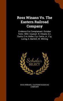 Hardcover Ross Winans Vs. The Eastern Railroad Company: Evidence For Complainant. October Term, 1853. Counsel. R. Choate, G.t. Curtis, C.m. Keller, C.p. Curtis, Book